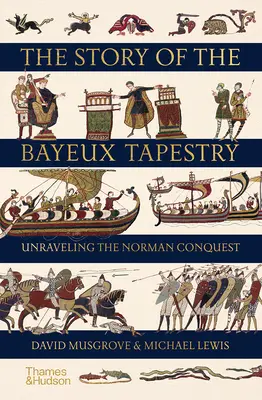 L'histoire de la tapisserie de Bayeux : L'histoire de la tapisserie de Bayeux - The Story of the Bayeux Tapestry: Unraveling the Norman Conquest