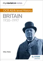 Mes notes de révision : Histoire de l'OCR As/A-Level : La Grande-Bretagne 1930-1997 - My Revision Notes: OCR As/A-Level History: Britain 1930-1997