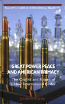 La paix des grandes puissances et la primauté américaine : Les origines et l'avenir d'un nouvel ordre international - Great Power Peace and American Primacy: The Origins and Future of a New International Order