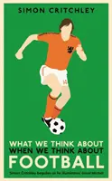 Ce à quoi nous pensons quand nous pensons au football - What We Think About When We Think About Football