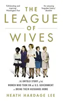 Ligue des épouses - L'histoire inédite des femmes qui ont affronté le gouvernement américain pour ramener leurs maris à la maison - League of Wives - The Untold Story of the Women Who Took on the US Government to Bring Their Husbands Home