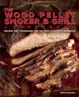 The Wood Pellet Smoker and Grill Cookbook : Recettes et techniques pour un barbecue savoureux et délicieux - The Wood Pellet Smoker and Grill Cookbook: Recipes and Techniques for the Most Flavorful and Delicious Barbecue