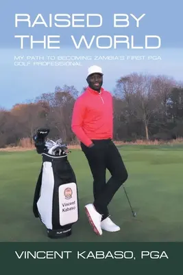 Élevé par le monde : Mon parcours pour devenir le premier professionnel de golf de la PGA en Zambie - Raised by the World: My Path to Becoming Zambia's First Pga Golf Professional