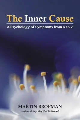 La cause intérieure : Une psychologie des symptômes de A à Z - The Inner Cause: A Psychology of Symptoms from A to Z