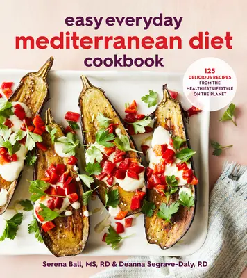 Easy Everyday Mediterranean Diet Cookbook : 125 recettes délicieuses issues du mode de vie le plus sain de la planète - Easy Everyday Mediterranean Diet Cookbook: 125 Delicious Recipes from the Healthiest Lifestyle on the Planet