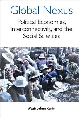 Nexus mondial : Economies politiques, connectivité et sciences sociales - Global Nexus, The: Political Economies, Connectivity, and the Social Sciences