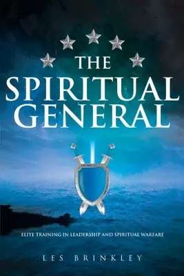 Le général spirituel : Formation d'élite au leadership et à la guerre spirituelle - The Spiritual General: Elite Training in Leadership and Spiritual Warfare