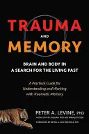 Traumatisme et mémoire : Le cerveau et le corps à la recherche du passé vivant : Un guide pratique pour comprendre et travailler avec la mémoire traumatique - Trauma and Memory: Brain and Body in a Search for the Living Past: A Practical Guide for Understanding and Working with Traumatic Memory