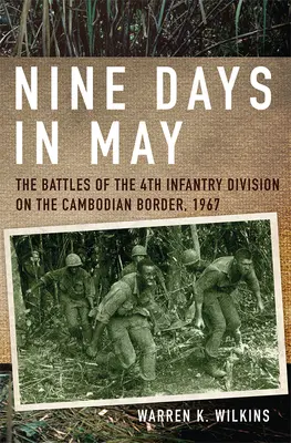 Neuf jours en mai : Les batailles de la 4e division d'infanterie à la frontière cambodgienne, 1967 - Nine Days in May: The Battles of the 4th Infantry Division on the Cambodian Border, 1967