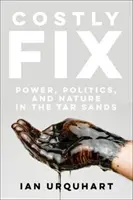 Costly Fix : Pouvoir, politique et nature dans les sables bitumineux - Costly Fix: Power, Politics, and Nature in the Tar Sands