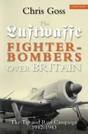 Chasseurs-bombardiers de la Luftwaffe au-dessus de la Grande-Bretagne : La campagne d'écrasement, 1942-1943 - Luftwaffe Fighter-Bombers Over Britain: The Tip and Run Campaign, 1942-1943