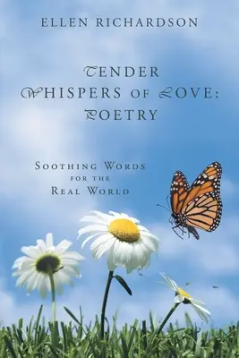 Tendres murmures d'amour : Poésie : Des mots apaisants pour le monde réel - Tender Whispers of Love: Poetry: Soothing Words for the Real World