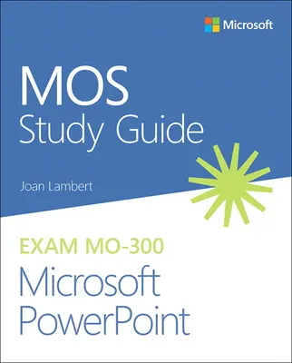 Guide d'étude Mos pour l'examen Microsoft PowerPoint Mo-300 - Mos Study Guide for Microsoft PowerPoint Exam Mo-300