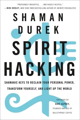 Piratage de l'esprit : Les clés chamaniques pour récupérer votre pouvoir personnel, vous transformer et illuminer le monde - Spirit Hacking: Shamanic Keys to Reclaim Your Personal Power, Transform Yourself, and Light Up the World