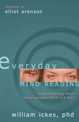 La lecture de l'esprit au quotidien : Comprendre ce que les autres pensent et ressentent - Everyday Mind Reading: Understanding What Other People Think and Feel