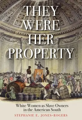 Ils étaient sa propriété : Les femmes blanches propriétaires d'esclaves dans le Sud américain - They Were Her Property: White Women as Slave Owners in the American South