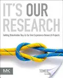 C'est notre recherche : Obtenir l'adhésion des parties prenantes aux projets de recherche sur l'expérience utilisateur - It's Our Research: Getting Stakeholder Buy-In for User Experience Research Projects