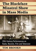 Le Blackface Minstrel Show dans les médias de masse : Les spectacles du XXe siècle à la radio, sur disque, au cinéma et à la télévision - The Blackface Minstrel Show in Mass Media: 20th Century Performances on Radio, Records, Film and Television