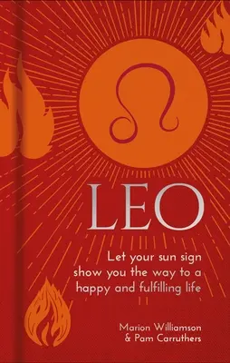 Lion : Laissez votre signe solaire vous montrer le chemin d'une vie heureuse et épanouissante - Leo: Let Your Sun Sign Show You the Way to a Happy and Fulfilling Life