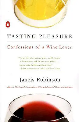 Le plaisir de la dégustation : Confessions d'un amateur de vin - Tasting Pleasure: Confessions of a Wine Lover