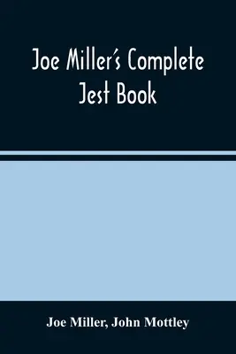 Joe Miller's Complete Jest Book : Un recueil des plus excellents bons mots, des plaisanteries les plus brillantes et des anecdotes les plus frappantes de la langue anglaise. - Joe Miller'S Complete Jest Book: Being A Collection Of The Most Excellent Bon Mots, Brilliant Jests, And Striking Anecdotes, In The English Language