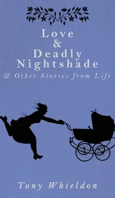 L'amour et la morelle mortelle : et autres histoires de la vie - Love and Deadly Nightshade: and Other Stories from Life