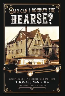 Papa, je peux t'emprunter le corbillard ? Grandir dans une entreprise de pompes funèbres de Détroit - Dad, Can I Borrow the Hearse?: Growing Up in a Detroit Funeral Home