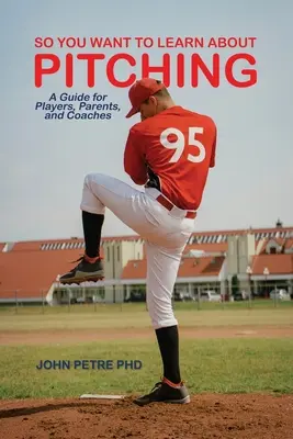 Le jeu de l'oie : un guide pour les joueurs, les parents et les entraîneurs - So You Want to Learn About Pitching: A Guide for Players, Parents, and Coaches
