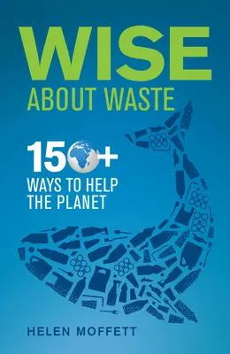 La sagesse des déchets : plus de 150 façons d'aider la planète - Wise about Waste: 150+ Ways to Help the Planet