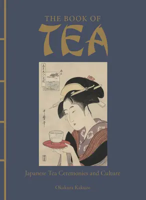 Le livre du thé : Cérémonies et culture du thé au Japon - The Book of Tea: Japanese Tea Ceremonies and Culture