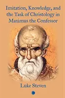 L'imitation, la connaissance et la tâche de la christologie chez Maxime le Confesseur - Imitation, Knowledge, and the Task of Christology in Maximus the Confessor