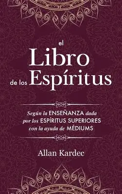 Le Livre des Esprits : contenant les principes de la doctrine spirite sur l'immortalité de l'âme, la nature des Esprits et leur rôle dans la vie de l'homme. - El Libro de los Espritus: Contiene los principios de la doctrina espiritista sobre la inmortalidad del alma, la naturaleza de los espritus y su