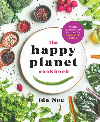 Le livre de cuisine de la planète heureuse : Des recettes essentiellement végétales pour une alimentation durable - The Happy Planet Cookbook: Mostly Plant-Based Recipes for Sustainable Eating