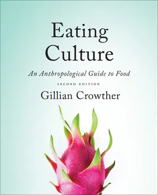 La culture alimentaire : Un guide anthropologique de l'alimentation, deuxième édition - Eating Culture: An Anthropological Guide to Food, Second Edition