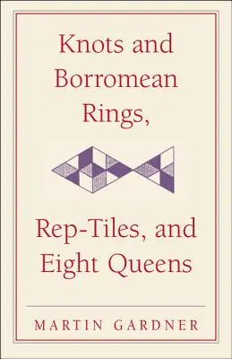 Nœuds et anneaux borroméens, tuiles repoussées et huit reines : La pendaison inattendue de Martin Gardner - Knots and Borromean Rings, Rep-Tiles, and Eight Queens: Martin Gardner's Unexpected Hanging