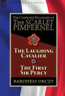 Les Escapades complètes de L'Épervier écarlate : Volume 7 - Le Cavalier Rieur et Le Premier Sir Percy - The Complete Escapades of The Scarlet Pimpernel: Volume 7-The Laughing Cavalier and The First Sir Percy