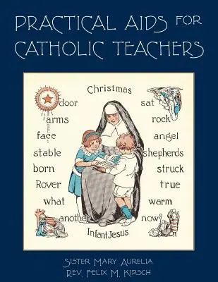 Aides pratiques pour les enseignants catholiques : Un manuel de matériel et d'outils pédagogiques à utiliser dans les classes inférieures des écoles paroissiales - Practical Aids for Catholic Teachers: A Handbook of Material and Teaching Devices for Use in the Lower Grades of Parochial Schools