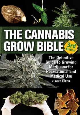 La bible de la culture du cannabis : Le guide définitif de la culture de la marijuana à des fins récréatives et médicinales - The Cannabis Grow Bible: The Definitive Guide to Growing Marijuana for Recreational and Medicinal Use