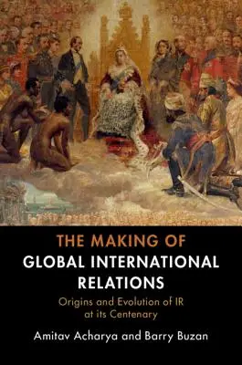 L'élaboration des relations internationales mondiales - The Making of Global International Relations