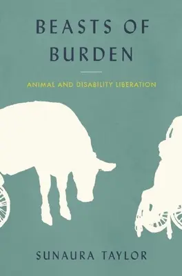 Bêtes de somme : Libération des animaux et des personnes handicapées - Beasts of Burden: Animal and Disability Liberation