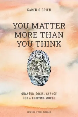 Vous êtes plus important que vous ne le pensez : Le changement social quantique pour un monde prospère - You Matter More Than You Think: Quantum Social Change for a Thriving World