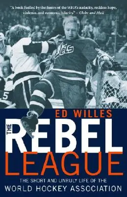 La ligue des rebelles : La vie brève et indisciplinée de l'Association mondiale de hockey - The Rebel League: The Short and Unruly Life of the World Hockey Association