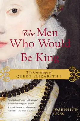 Les hommes qui allaient devenir roi : Les courtisans de la reine Élisabeth I - The Men Who Would Be King: The Courtships of Queen Elizabeth I