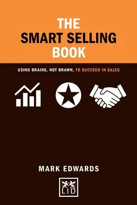 Le livre de la vente intelligente : Utiliser son cerveau, et non ses muscles, pour réussir dans la vente - The Smart Selling Book: Using Brains, Not Brawn, to Succeed in Sales