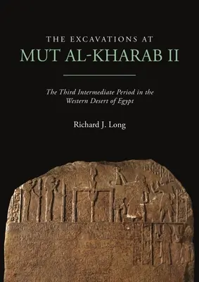 Les fouilles de Mut Al-Kharab II : La troisième période intermédiaire dans le désert occidental de l'Égypte - The Excavations at Mut Al-Kharab II: The Third Intermediate Period in the Western Desert of Egypt