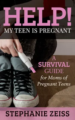 Au secours ! Mon ado est enceinte : Un guide de survie pour les mères d'adolescentes enceintes - Help! My Teen Is Pregnant: A Survival Guide for Moms of Pregnant Teens
