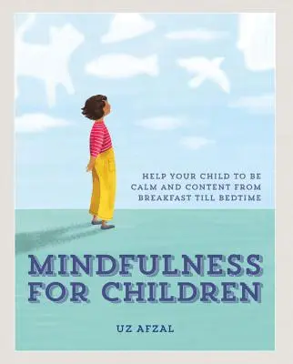 La pleine conscience pour les enfants : Pratiquer la pleine conscience avec votre enfant tout au long de la journée - Mindfulness for Children: Practising Mindfulness with Your Child Through the Day