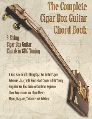 The Complete Cigar Box Guitar Chord Book : Accords de guitare 3 cordes en accordage GDG - The Complete Cigar Box Guitar Chord Book: 3-String Cigar Box Guitar Chords in GDG Tuning