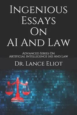 Essais ingénieux sur l'IA et le droit : Série avancée sur l'intelligence artificielle (IA) et le droit - Ingenious Essays On AI And Law: Advanced Series On Artificial Intelligence (AI) And Law