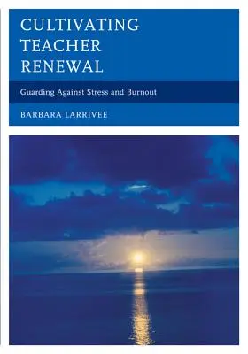 Cultiver le renouvellement des enseignants : Se prémunir contre le stress et l'épuisement professionnel - Cultivating Teacher Renewal: Guarding Against Stress and Burnout